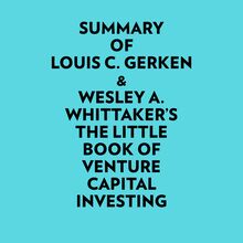 Summary of Louis C. Gerken & Wesley A. Whittaker s The Little Book of Venture Capital Investing