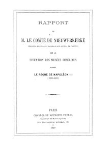 Rapport de M. le comte de Nieuwerkerke,... sur la situation des musées impériaux pendant le règne de S. M. Napoléon III (1853-1869)
