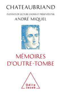 Chateaubriand, Mémoires d outre-tombe : Instants de lecture choisis et présentés par André Miquel