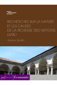 Recherches sur la nature et les causes de la richesse des nations. Livre I