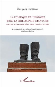 La politique et l histoire dans la philosophie française face au socialisme réel dans l après-guerre