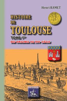 Histoire de Toulouse (Tome Ier : des origines au XVIe siècle)