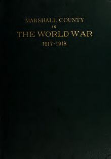 Marshall County in the World War, 1917-1918 : a pictorial history of the community s participation in all wartime activities with a complete roster of soldiers and sailors in service