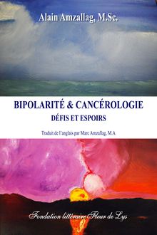Bipolarité & Cancérologie – Défis et espoirs, Alain Amzallag, M.Sc., Fondation littéraire Fleur de Lys