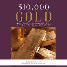 $10,000 Gold: Why Gold s Inevitable Rise is the Investor s Safe Haven
