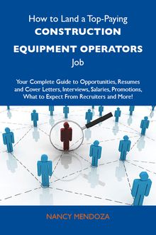 How to Land a Top-Paying Construction equipment operators Job: Your Complete Guide to Opportunities, Resumes and Cover Letters, Interviews, Salaries, Promotions, What to Expect From Recruiters and More