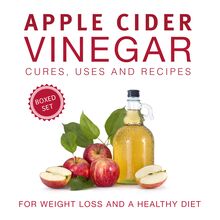 Apple Cider Vinegar Cures, Uses and Recipes (Boxed Set): For Weight Loss and a Healthy Diet