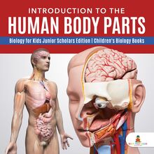 Introduction to the Human Body Parts | Biology for Kids Junior Scholars Edition | Children s Biology Books