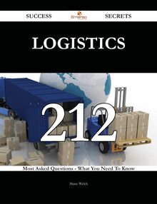 Logistics 212 Success Secrets - 212 Most Asked Questions On Logistics - What You Need To Know