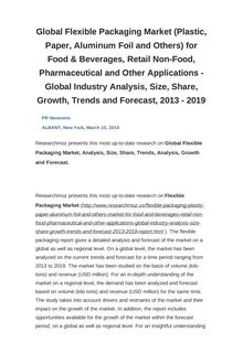 Global Flexible Packaging Market (Plastic, Paper, Aluminum Foil and Others) for Food & Beverages, Retail Non-Food, Pharmaceutical and Other Applications - Global Industry Analysis, Size, Share, Growth, Trends and Forecast, 2013 - 2019