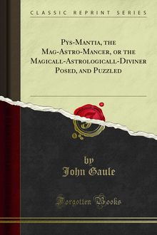 Pys-Mantia, the Mag-Astro-Mancer, or the Magicall-Astrologicall-Diviner Posed, and Puzzled