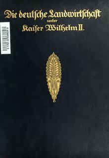 Die deutsche Landwirtschaft unter Kaiser Wilhelm II; Mutterland und Kolonien. Hrsg. von Prof. Dr. Dade