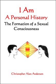 I Am: A Personal History--The Formation of a Sexual Consciousness
