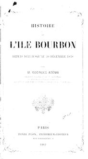 Histoire de l île Bourbon depuis 1643 jusqu au 20 décembre 1848 / par M. Georges Azéma,...