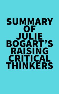 Summary of Julie Bogart s Raising Critical Thinkers