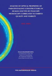 Analysis of optical properties of paracrystalline ultrastructures in human oocytes by PolScope microscopy correlated to embryo quality and viability [Elektronische Ressource] / vorgelegt von Ying Shen