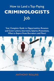 How to Land a Top-Paying Criminologists Job: Your Complete Guide to Opportunities, Resumes and Cover Letters, Interviews, Salaries, Promotions, What to Expect From Recruiters and More