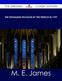 The Fishguard Invasion by the French in 1797 - The Original Classic Edition