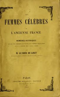 Les femmes célèbres de l ancienne France; mémoires historiques sur la vie publique et privée des femmes francaises, depuis le cinquième siècle jusq ua dix-huitième