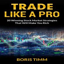 Trade Like a Pro - 20 Winning Stock Market Strategies That Will Make You Rich