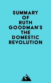 Summary of Ruth Goodman s The Domestic Revolution