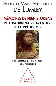 Mémoires de préhistoriens : L’extraordinaire aventure de la préhistoire. Les hommes, les outils, les cultures.