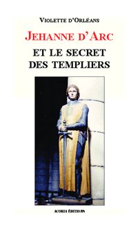 Jehanne d Arc et le secret des templiers