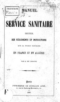 Manuel du service sanitaire : recueil des règlements et instructions sur la police sanitaire en France et en Algérie / par E. de Limagne