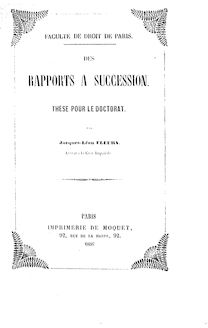 Des rapports à succession : thèse pour le doctorat / par Jacques-Léon Fleury,... ; Faculté de droit de Paris