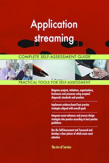 Application streaming Complete Self-Assessment Guide