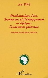 MONDIALISATION, PAIX, DÉMOCRATIE ET DÉVELOPPEMENT EN AFRIQUE : l expérience gabonaise