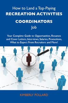 How to Land a Top-Paying Recreation activities coordinators Job: Your Complete Guide to Opportunities, Resumes and Cover Letters, Interviews, Salaries, Promotions, What to Expect From Recruiters and More