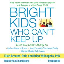 Bright Kids Who Can t Keep Up: Help Your Child Overcome Slow Processing Speed and Succeed in a Fast-Paced World