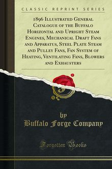 1896 Illustrated General Catalogue of the Buffalo, Horizontal and Upright Steam Engines, Mechanical Draft Fans and Apparatus, Steel Plate Steam and Pulley Fans, Fan System of Heating, Ventilating and Drying
