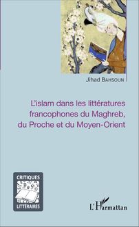 L islam dans les littératures francophones du Maghreb, du Proche et du Moyen-Orient