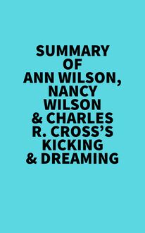 Summary of Ann Wilson, Nancy Wilson & Charles R. Cross s Kicking & Dreaming