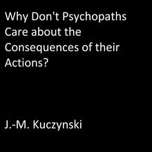 Why Don t Psychopaths Care about the Consequences of Their Own Actions?