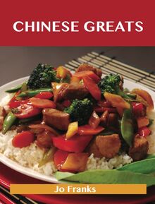 Chinese Greats: Delicious Chinese Recipes, The Top 100 Chinese Recipes