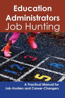 Education Administrators: Job Hunting - A Practical Manual for Job-Hunters and Career Changers