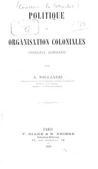 Politique et organisation coloniale (principes généraux) / par A. Billiard,...