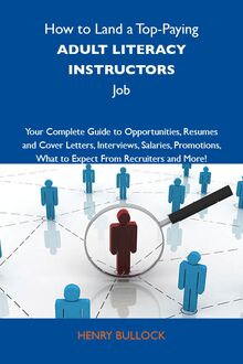 How to Land a Top-Paying Adult literacy instructors Job: Your Complete Guide to Opportunities, Resumes and Cover Letters, Interviews, Salaries, Promotions, What to Expect From Recruiters and More