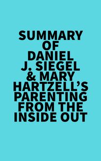 "Summary of Daniel J. Siegel & Mary Hartzell s Parenting from the Inside Out"