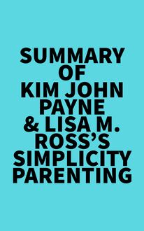 Summary of Kim John Payne & Lisa M. Ross s Simplicity Parenting