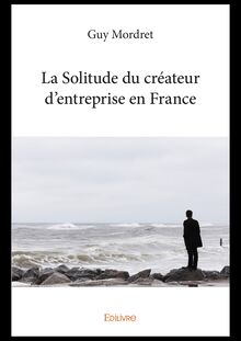 La Solitude du créateur d’entreprise en France
