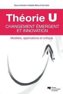 Théorie U – Changement émergent et innovation : Modèles, applications et critique