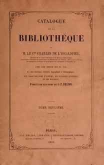 Catalogue de la bibliothèque de m. le cte Charles de L Escalopier ... : avec une notice sur sa vie, des notes historiques, littéraires, biographiques et bibliographiques, une table des noms d auteurs, des ouvrages anonymes, et des matières