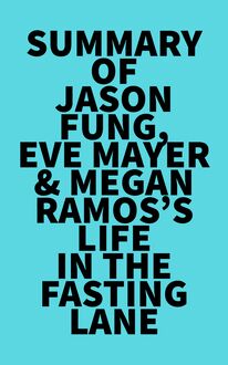 Summary of Jason Fung, Eve Mayer & Megan Ramos s Life in the Fasting Lane