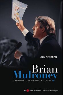 Brian Mulroney - L homme des beaux risques