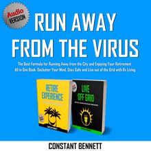 Run Away from the Virus: The Best Formula for Running Away from the City and Enjoying Your Retirement All in One Book. Declutter Your Mind, Stay Safe and Live out of the Grid with Rv Living