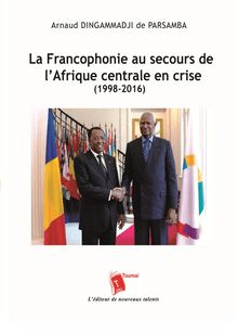 La Francophonie au secours de l’Afrique centrale en crise - (1998-2016)